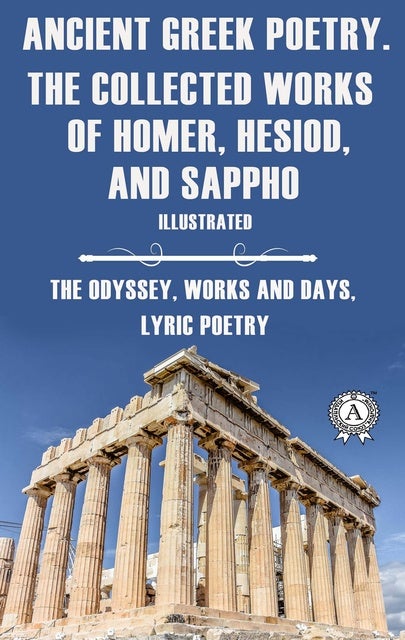 Ancient Greek poetry. The Collected Works of Homer, Hesiod and Sappho ...