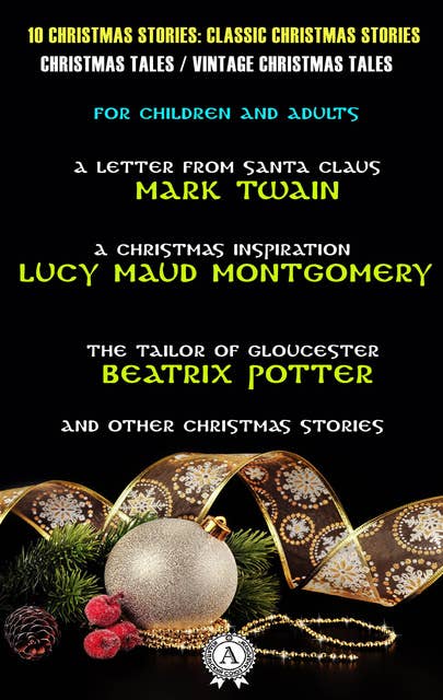 10 Christmas Stories: Classic Christmas Stories | Christmas Tales | Vintage Christmas Tales | For Children and Adults: A Letter from Santa Claus, A Christmas Inspiration, The Tailor of Gloucester and other Christmas stories