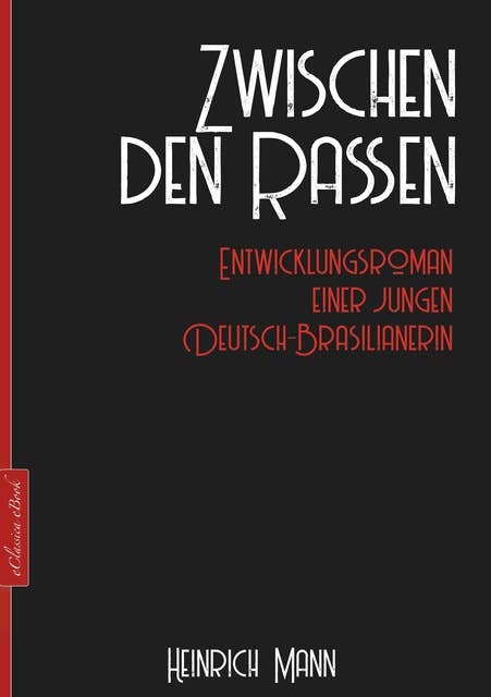 Heinrich Mann: Zwischen den Rassen: Entwicklungsroman einer jungen Deutsch-Brasilianerin