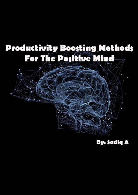 Productivity Boosting Methods: For The Positive Mind