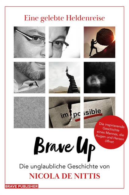 Brave Up - Eine gelebte Heldenreise: Die unglaubliche Geschichte von Nicola De Nittis - Die inspirierende Geschichte eines Mannes, die Augen und Herzen öffnet