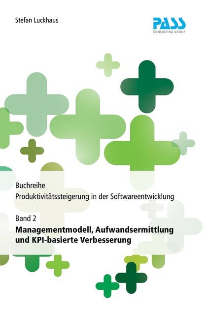 Buchreihe: Produktivitätssteigerung in der Softwareentwicklung, Teil 2: Managementmodell, Aufwandsermittlung und KPI-basierte Verbesserung