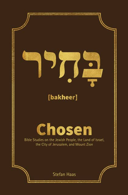 Chosen: Bible Studies on the Jewish People, the Land of Israel, the City of Jerusalem, and Mount Zion: Bible Studies on the Jewish People, the Land of Israel,  the City of Jerusalem, and Mount Zion