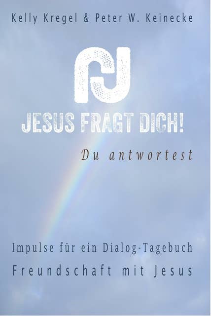 Jesus fragt Dich!: Impulse für ein Dialog-Tagebuch Band 1 Freundschaft mit Jesus