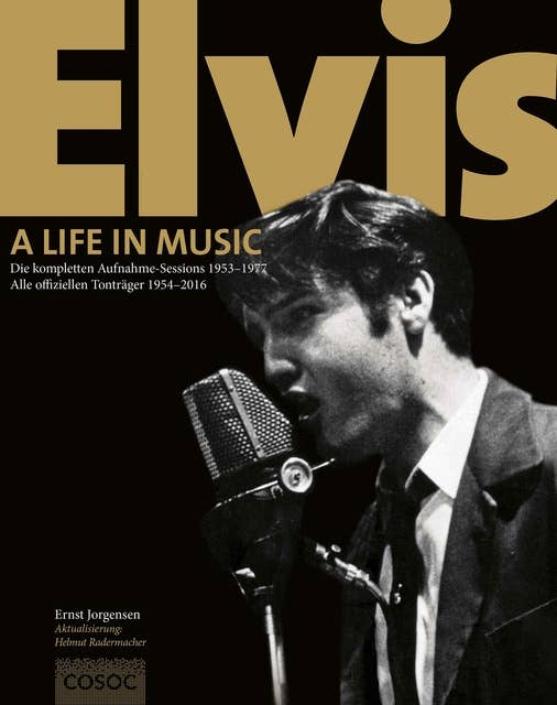 Elvis. A Life In Music: Die kompletten Aufnahme-Sessions 1953-1977. Alle offiziellen Tonträger 1954-2016