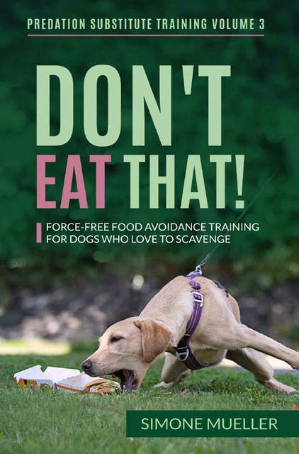 Don't Eat That: Force-Free Food Avoidance Training for Dogs who Love to Scavenge (Predation Substitute Training)