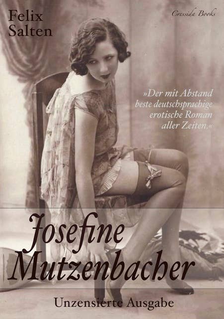 Josefine Mutzenbacher - Unzensierte Ausgabe: »Der mit Abstand beste deutschsprachige erotische Roman aller Zeiten«
