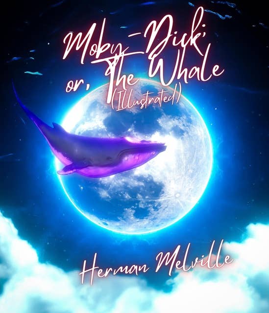 Moby-Dick; or, The Whale (Illustrated)