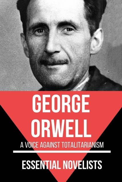 Essential Novelists - George Orwell: A voice gainst totalitarianism