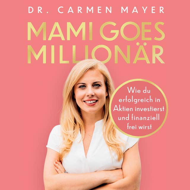 Mami goes Millionär: Wie du erfolgreich in Aktien investierst und finanziell frei wirst