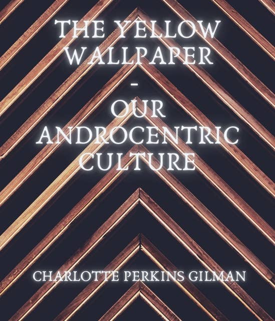 The Yellow Wallpaper - Our Androcentric Culture