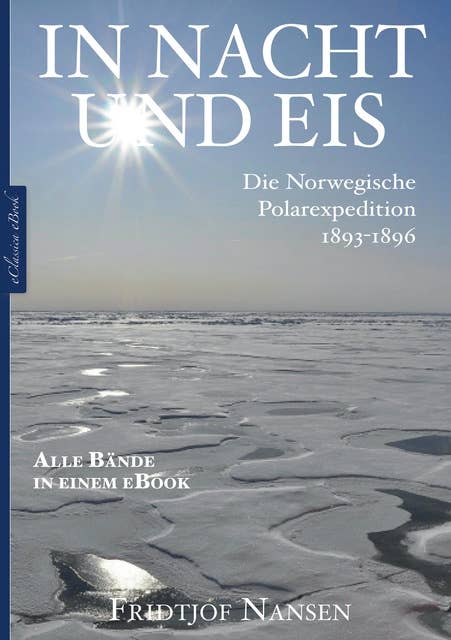 Fridtjof Nansen: In Nacht und Eis – Die Norwegische Polarexpedition 1893–1896 | Alle Bände in einem eBook