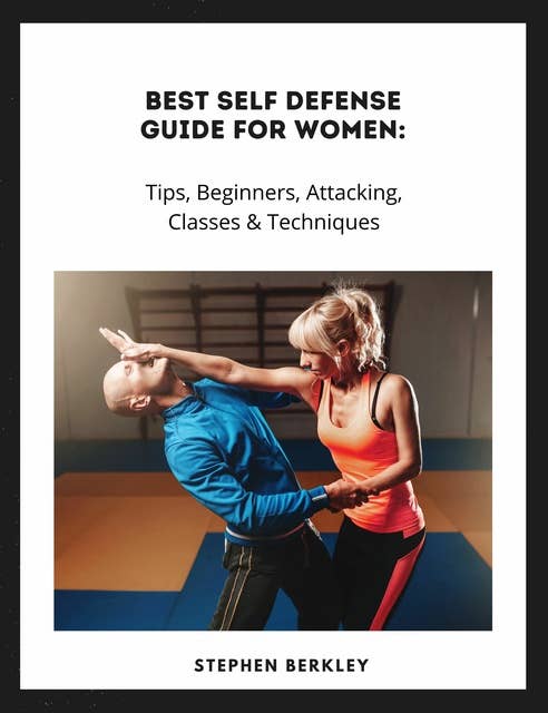 Best Self Defense Guide for Women: Tips, Beginners, Attacking, Classes & Techniques