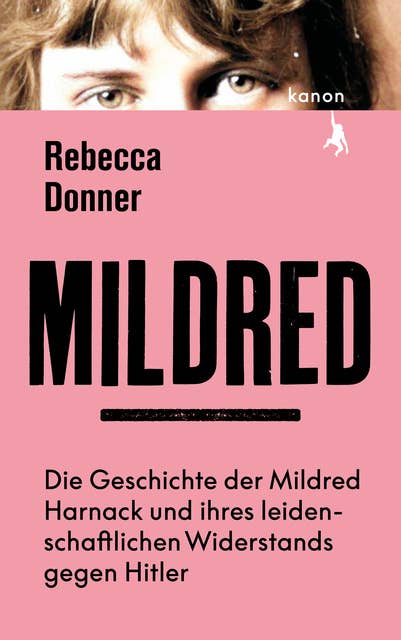 Mildred: Die Geschichte der Mildred Harnack und ihres leidenschaftlichen Widerstands gegen Hitler