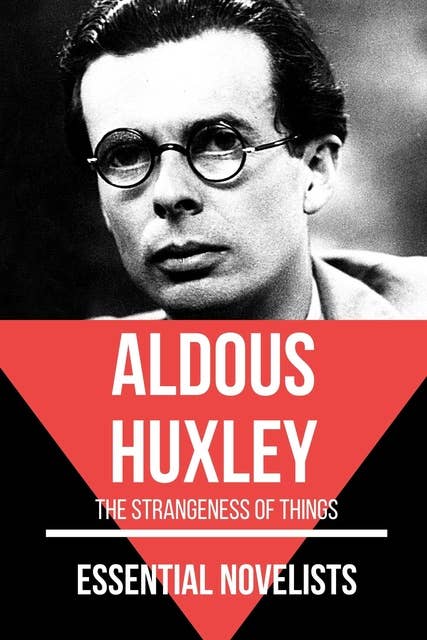 Essential Novelists - Aldous Huxley: the strangeness of things