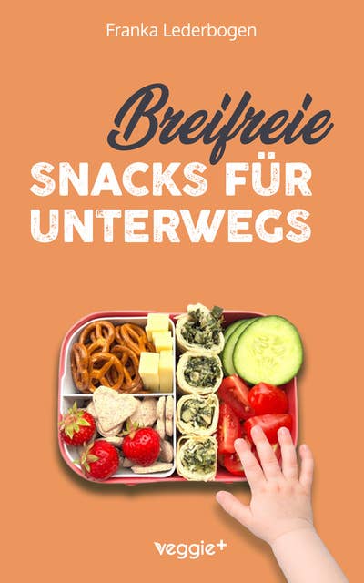 Breifreie Snacks für unterwegs: Das große Kochbuch mit gesunden Beikost-Rezepten und breifreien Snack-Ideen speziell für Babys und Kleinkinder