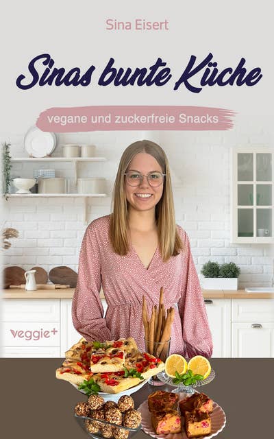 Sinas bunte Küche – vegane und zuckerfreie Snacks: Das große Kochbuch mit 60 veganen Snack-Rezepten ohne Zucker für eine gesunde Ernährung