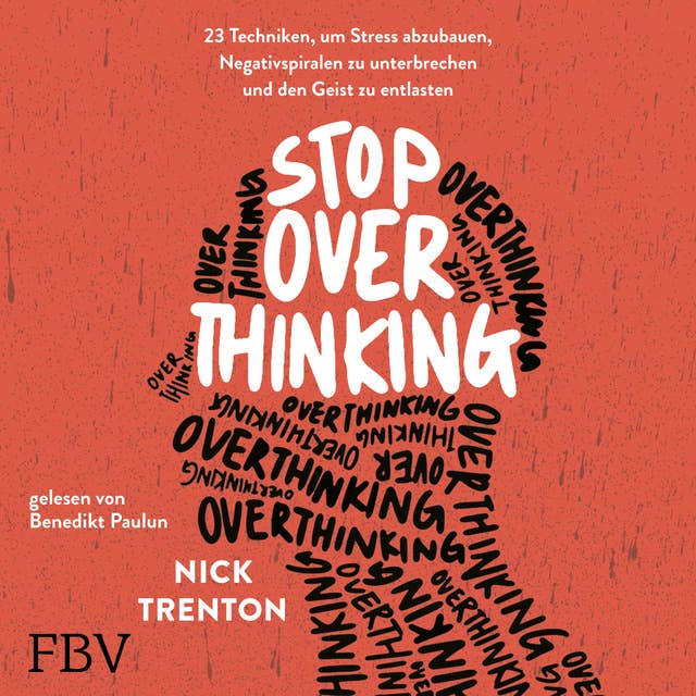 Stop Overthinking: 23 Techniken, um Stress abzubauen, Negativspiralen zu unterbrechen und den Geist zu entlasten