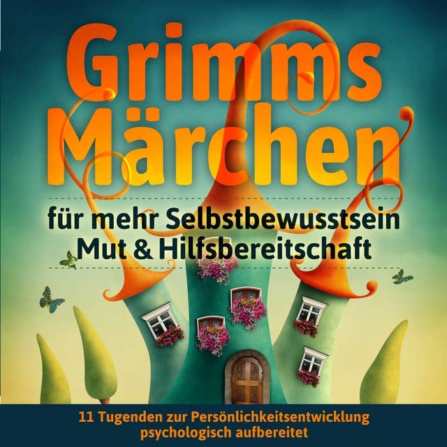 Grimms Märchen für mehr Selbstbewusstsein, Mut & Hilfsbereitschaft: 11 Tugenden zur Persönlichkeitsentwicklung psychologisch aufbereitet