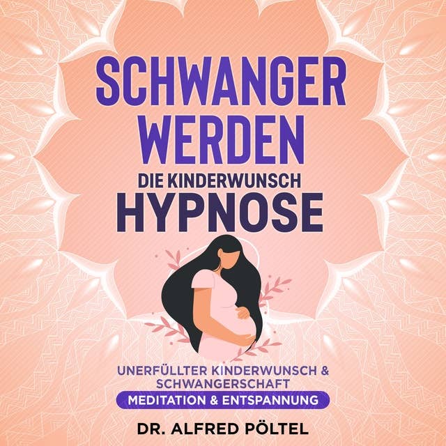 Schwanger werden - die Kinderwunsch Hypnose: Unerfüllter Kinderwunsch & Schwangerschaft - Meditation & Entspannung