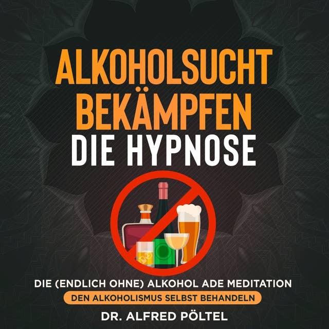 Alkoholsucht bekämpfen - die Hypnose: Die (endlich ohne) Alkohol ade Meditation - den Alkoholismus selbst behandeln