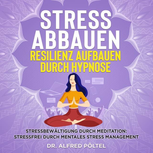 Stress abbauen Resilienz aufbauen durch Hypnose: Stressbewältigung durch Meditation: Stressfrei durch mentales Stress Management