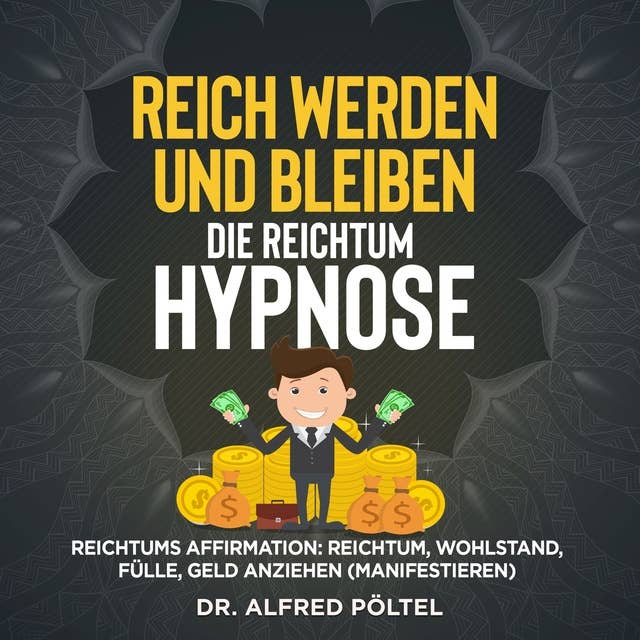 Reich werden und bleiben - die Reichtum Hypnose: Reichtums Affirmation: Reichtum, Wohlstand, Fülle, Geld anziehen (manifestieren)