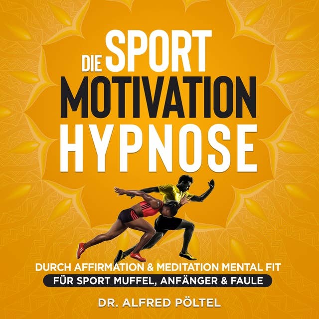 Die Sport Motivation Hypnose: Durch Affirmation & Meditation mental fit - Für Sport Muffel, Anfänger & Faule