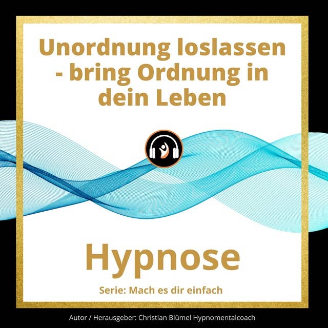 Unordnung loslassen - bring Ordnung in dein Leben: Hypnose