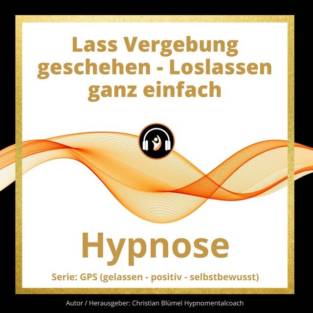 Lass Vergebung geschehen - Loslassen ganz einfach: Hypnose