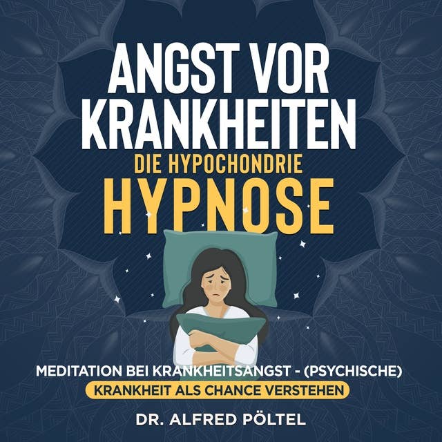 Angst vor Krankheiten - die Hypochondrie Hypnose: Meditation bei Krankheitsangst - (Psychische) Krankheit als Chance verstehen