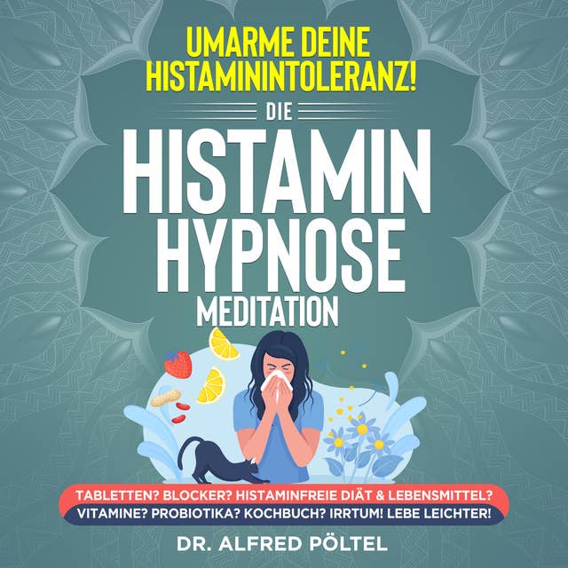Umarme deine Histaminintoleranz! Die Histamin Hypnose / Meditation: Tabletten? Blocker? Histaminfreie Diät & Lebensmittel? Vitamine? Probiotika?