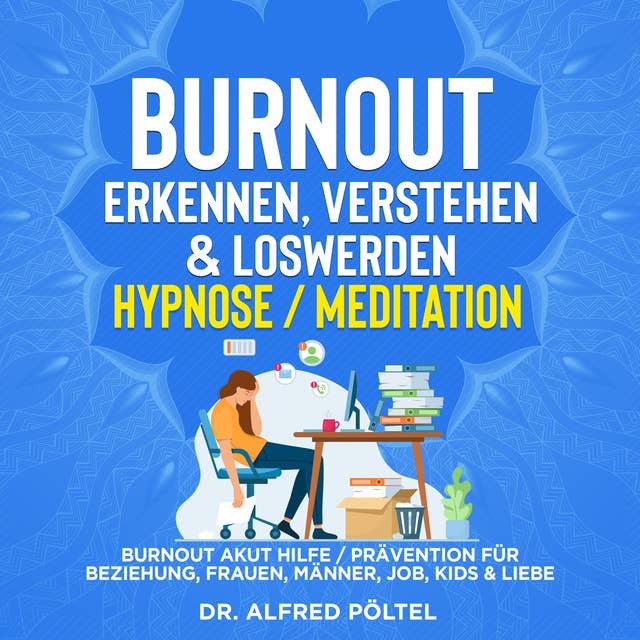 Burnout erkennen, verstehen & loswerden - Hypnose/Meditation: Burnout Akut Hilfe / Prävention für Beziehung, Frauen, Männer, Job, Kids & Liebe