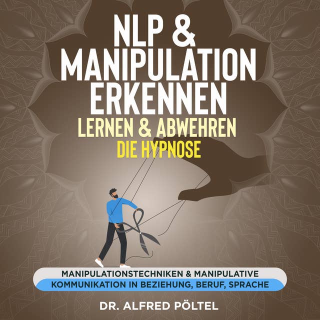 NLP & Manipulation erkennen, lernen & abwehren - die Hypnose: Manipulationstechniken & manipulative Kommunikation in Beziehung, Beruf, Sprache
