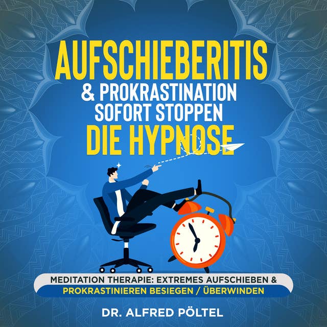 Aufschieberitis & Prokrastination sofort stoppen - die Hypnose: Meditation Therapie: Extremes Aufschieben & Prokrastinieren besiegen / überwinden