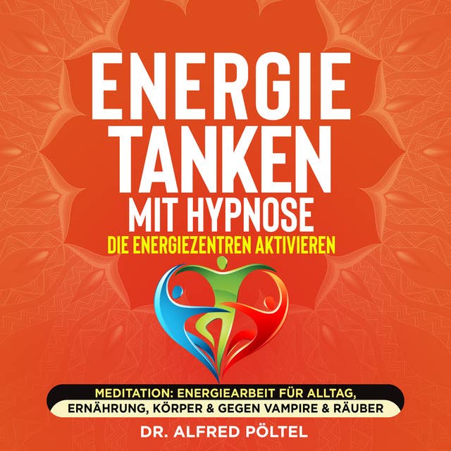Energie tanken mit Hypnose - die Energiezentren aktivieren: Meditation: Energiearbeit für Alltag, Ernährung, Körper & gegen Vampire & Räuber
