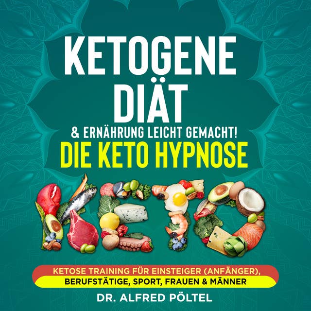 Ketogene Diät & Ernährung leicht gemacht! Die Keto Hypnose: Ketose Training für Einsteiger (Anfänger), Berufstätige, Sport, Frauen & Männer