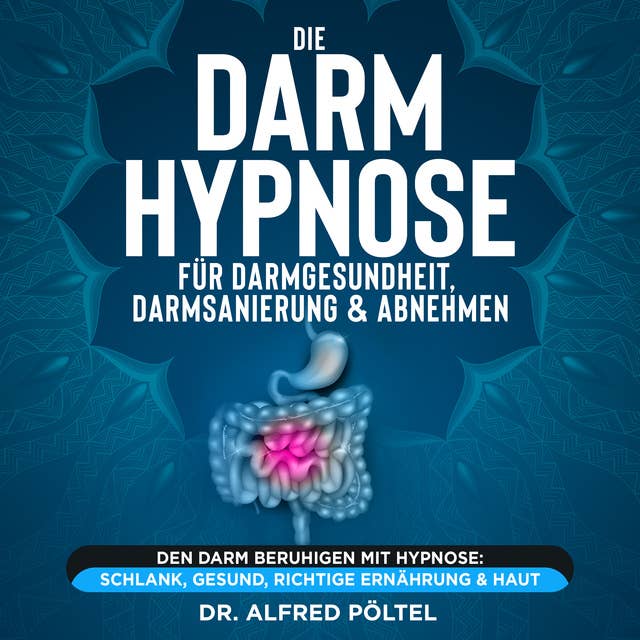 Die Darm Hypnose für Darmgesundheit, Darmsanierung & Abnehmen: Den Darm beruhigen mit Hypnose: Schlank, gesund, richtige Ernährung & Haut
