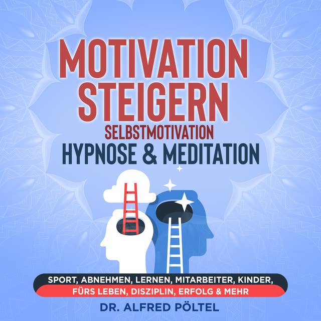 Motivation steigern - Selbstmotivation Hypnose & Meditation: Sport, Abnehmen, Lernen, Mitarbeiter, Kinder, fürs Leben, Disziplin, Erfolg & mehr