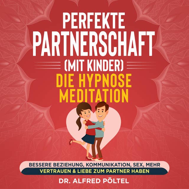 Perfekte Partnerschaft (mit Kinder) - Die Hypnose Meditation: Bessere Beziehung, Kommunikation, Sex, mehr - Vertrauen & Liebe zum Partner haben