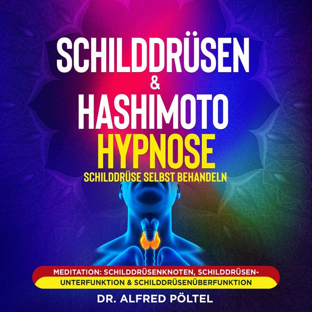 Schilddrüsen & Hashimoto Hypnose - Schilddrüse selbst behandeln: Meditation: Schilddrüsenknoten, Schilddrüsenunterfunktion & Schilddrüsenüberfunktion