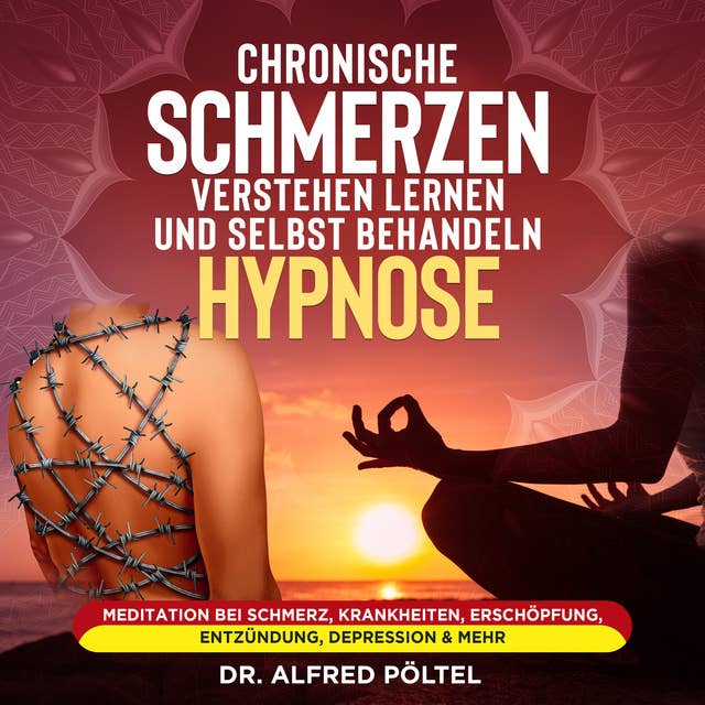 Chronische Schmerzen verstehen lernen und selbst behandeln - Hypnose: Meditation bei Schmerz, Krankheiten, Erschöpfung, Entzündung, Depression & mehr
