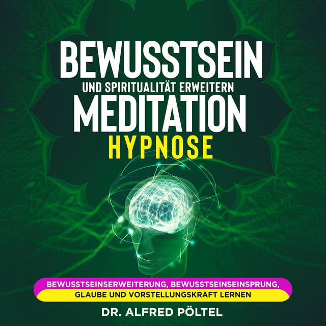Bewusstsein und Spiritualität erweitern - Meditation / Hypnose: Bewusstseinserweiterung, Bewusstseinseinsprung, Glaube und Vorstellungskraft lernen