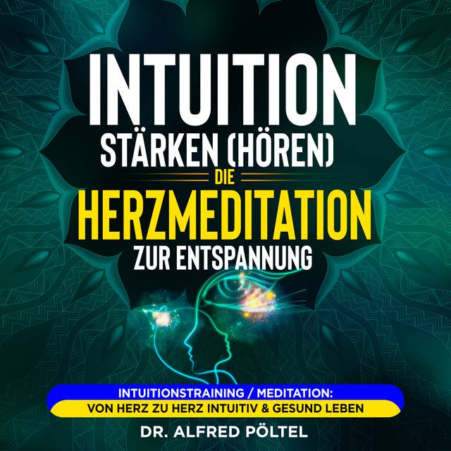 Intuition stärken (hören): Die Herzmeditation zur Entspannung: Intuitionstraining / Meditation: Von Herz zu Herz intuitiv & gesund leben