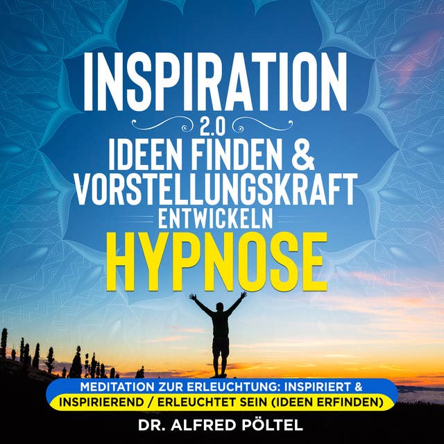 Inspiration 2.0 - Ideen finden & Vorstellungskraft entwickeln - Hypnose: Meditation zur Erleuchtung: Inspiriert & inspirierend / erleuchtet sein (Ideen erfinden)