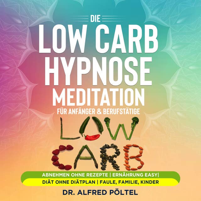 Die Low Carb Hypnose / Meditation für Anfänger & Berufstätige: Abnehmen ohne Rezepte | Ernährung easy | Diät ohne Diätplan | Faule, Familie, Kinder