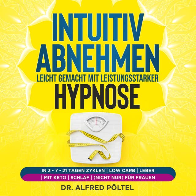 Intuitiv abnehmen leicht gemacht mit leistungsstarker Hypnose: in 3 - 7 - 21 Tagen Zyklen | Low Carb | Leber | mit Keto | Schlaf | (nicht nur) für Frauen