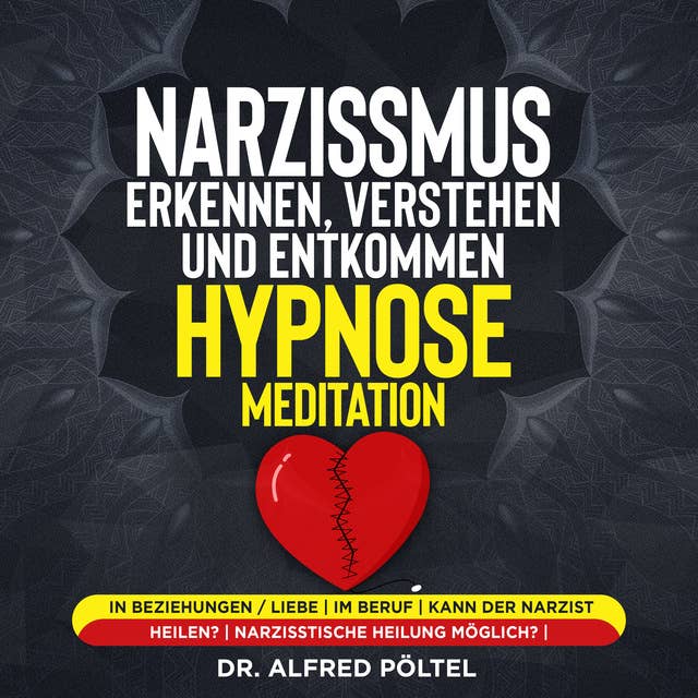 Narzissmus erkennen, verstehen und entkommen - Hypnose / Meditation: In Beziehungen / Liebe | im Beruf | kann der Narzist heilen?