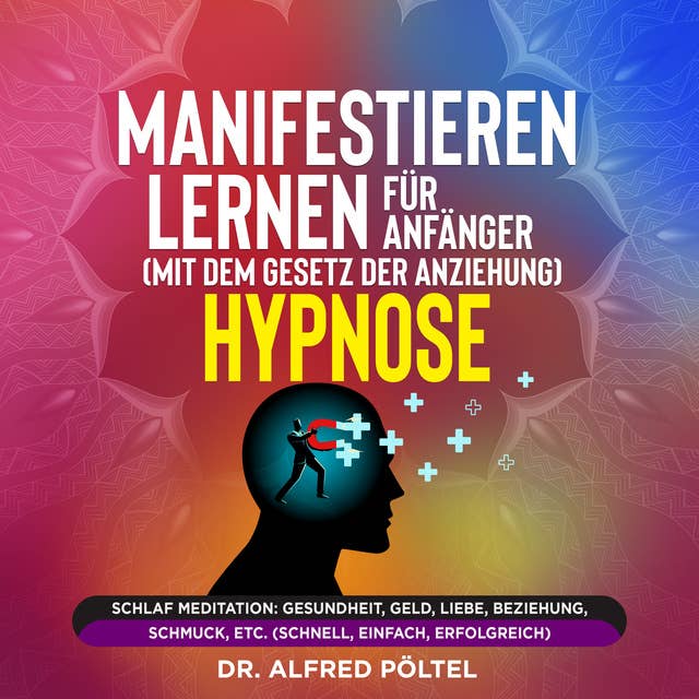 Manifestieren lernen für Anfänger (mit dem Gesetz der Anziehung) - Hypnose: Schlaf Meditation: Gesundheit, Geld, Liebe, Beziehung, Schmuck, etc. (schnell, einfach, erfolgreich)