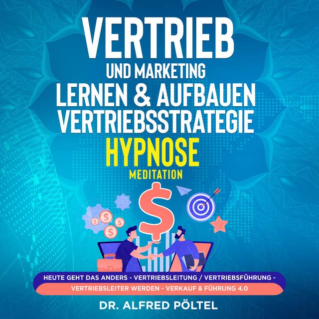 Vertrieb und Marketing lernen & aufbauen - Vertriebsstrategie (Hypnose / Meditation): Heute geht das anders - Vertriebsleitung / Vertriebsführung - Vertriebsleiter werden - Verkauf & Führung 4.0